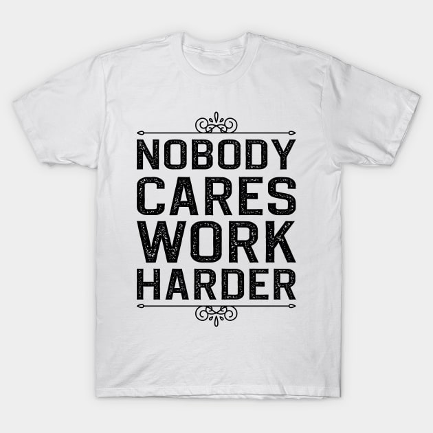 Nobody Cares Work Harder T-Shirt by DragonTees